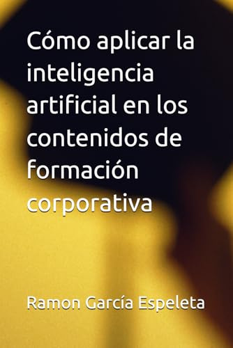 Cómo aplicar la inteligencia artificial en los contenidos de formación corporativa