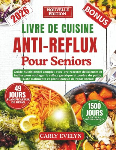 LIVRE DE CUISINE ANTI-REFLUX POUR SENIORS: Guide nutritionnel complet avec 170 recettes délicieuses et faciles pour soulager le reflux gastrique et perdre du poids (Liste d’aliments et planificateur