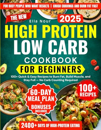 The New High Protein Low Carb Diet Cookbook For Beginners: 100+ Quick & Easy Recipes to Burn Fat, Build Muscle, and Stay Full — No Carb Counting Required