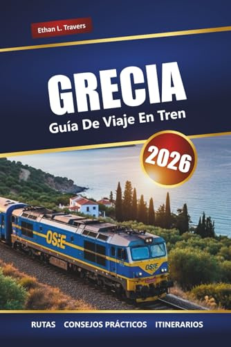 GRECIA GUÍA DE VIAJES EN TREN 2026: Rutas panorámicas, destinos principales, mapas e itinerarios prácticos
