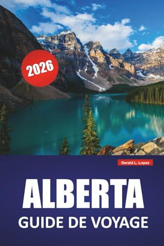 ALBERTA GUIDE DE VOYAGE 2026: Parcs nationaux, voyages panoramiques, cuisine locale et conseils d'aventure pour explorer les Rocheuses et les villes du Canada