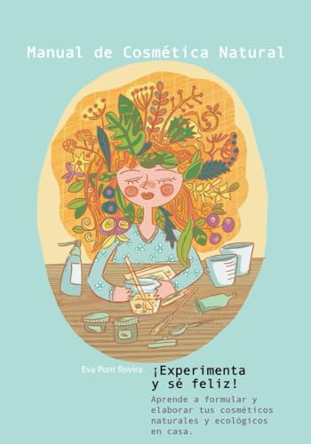 Manual de cosmética natural: ¡Experimenta y sé feliz!