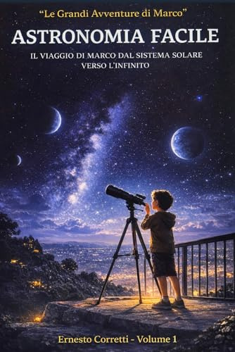 ASTRONOMIA FACILE: Il viaggio di Marco dal Sistema Solare verso l'Infinito