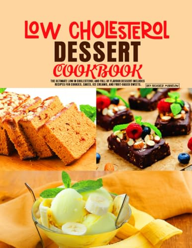 Low Cholesterol Dessert cookbook: The Ultimate Low in Cholesterol and Full of Flavour Dessert includes recipes for cookies, Cakes, Ice creams, and fruit-based sweets.