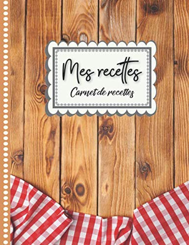 Mes recettes: Livre de vos Recettes et votre Cuisine à Remplir et Personnaliser. 120 Recettes à Archiver. Cadeau à offrir. Fabriqué en France. Grand Format.