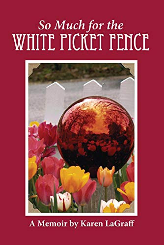 So Much for the White Picket Fence: A Memoir