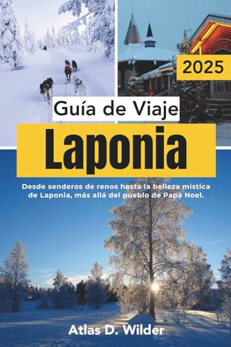 Laponia Guía de viaje 2025: Desde senderos de renos hasta la belleza mística de Laponia, más allá del pueblo de Papá Noel.