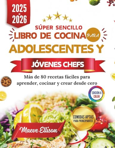 Súper Sencillo Libro De Cocina Para Adolescentes Y Jóvenes Chefs: Más de 80 recetas fáciles para aprender, cocinar y crear desde cero