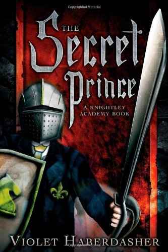 By Haberdasher, Violet The Secret Prince: A Knightley Academy Book (Knightley Academy Books) Hardcover - June 2011