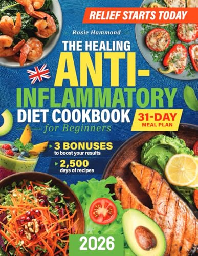 The Healing Anti-Inflammatory Diet Cookbook for Beginners – UK Edition: 2500 Days of Easy and Delicious Recipes. Fight Inflammation, Boost Energy and ... with a 31-Day Meal Plan and Extra Tips