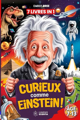 CURIEUX COMME EINSTEIN – Histoires Extraordinaires, Curiosités et Faits Incroyables pour les Enfants Curieux: 7 LIVRES EN 1 – Vérités Bizarres, Faits Étranges et Records Surprenants