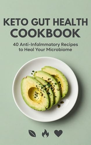 Keto Gut Health Cookbook: 40 Anti-Inflammatory Recipes to Heal Your Microbiome, Burn Fat Fast, and Balance Digestion with Low-Carb Meals (The Healthy ... ... Nutrient-Packed Recipes for Every Body)