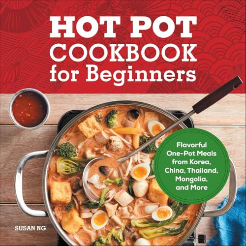 Hot Pot Cookbook for Beginners: Flavorful One-Pot Meals from Korea, China, Thailand, Mongolia, and More