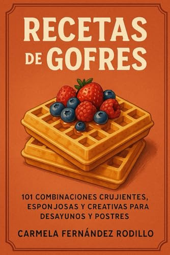 Recetas de Gofres: 101 Combinaciones Crujientes, Esponjosas y Creativas para Desayunos y Postres (Cocina Fácil en Casa)