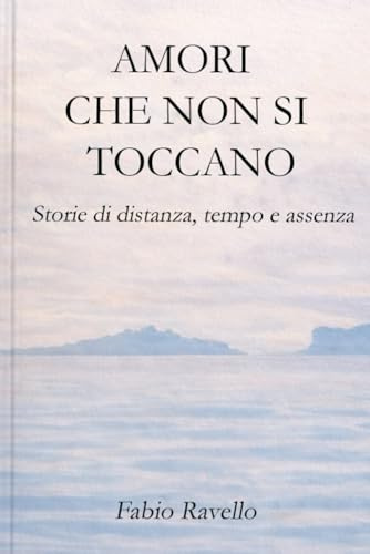 AMORI CHE NON SI TOCCANO: Storie di distanza, tempo e assenza