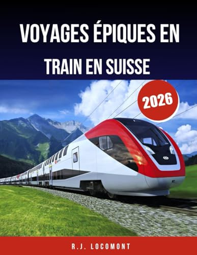 Voyages épiques en train en Suisse 2026: Le guide ultime des trains panoramiques, des routes de montagne et des villages cachés