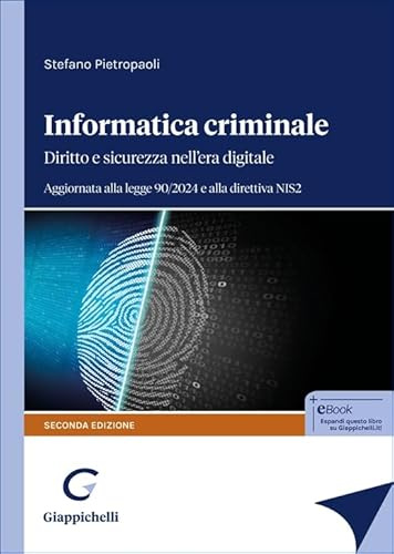 Informatica criminale. Diritto e sicurezza nell’era digitale. Aggiornata alla legge 90/2024 e alla direttiva NIS2