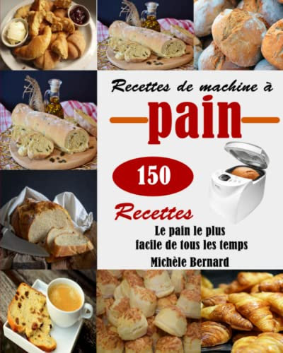 Recettes de machine à pain: Le pain le plus facile de tous les temps 150 Recettes
