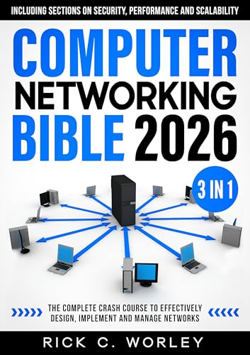 Computer Networking Bible: [3 in 1] The Complete Crash Course to Effectively Design, Implement and Manage Networks. Including Sections on Security, Performance and Scalability