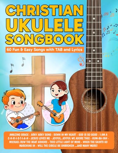 Christian Ukulele Songbook: 60 Fun & Easy Songs with TAB and Lyrics (Beginner Ukulele Songbooks)