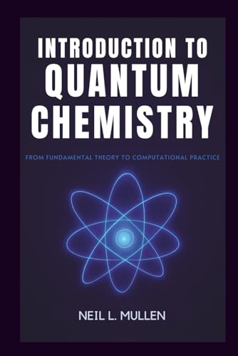 INTRODUCTION TO QUANTUM CHEMISTRY: From Fundamental Theory to Computational Practice