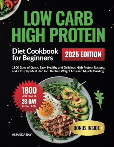 Low Carb High Protein Diet Cookbook for Beginners: 1800 Days of Quick, Easy, Healthy and Delicious High Protein Recipes, and a 28-Day Meal Plan for ... (Quick & Easy, Healthy Diet Recipes Books)