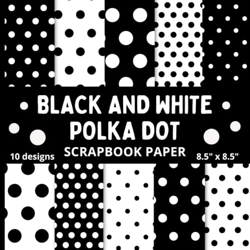 Black and White Polka Dot Scrapbook Paper: 20 Black and White Polka Dots Patterned Double-Sided Sheets, 8.5 x 8.5, Craft Paper for Scrapbooking, Decorating, Gift Wrapping and DIY Projects