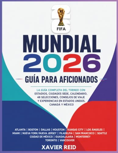 Mundial 2026 Guía para Aficionados: La Guía Completa del Torneo con Estadios, Ciudades Sede, Calendario, 48 Selecciones, Consejos de Viaje y Experiencias en Estados Unidos, Canadá y México