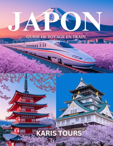 JAPON GUIDE DE VOYAGE EN TRAIN 2025: Explorez des itinéraires pittoresques, des secrets locaux, des joyaux culturels et des voyages inoubliables à travers des villes et des campagnes dynamiques