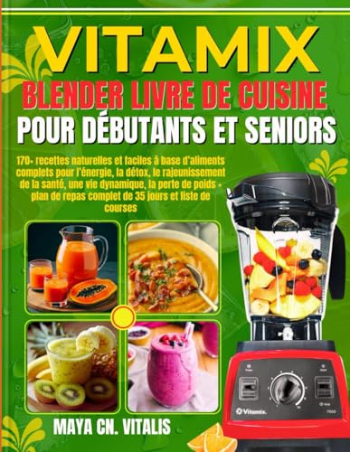 Vitamix Blender Livre de cuisine pour débutants et seniors: 170+ recettes naturelles et faciles à base d’aliments complets pour l’énergie, la détox, ... de poids + plan de repas complet de 35 jours