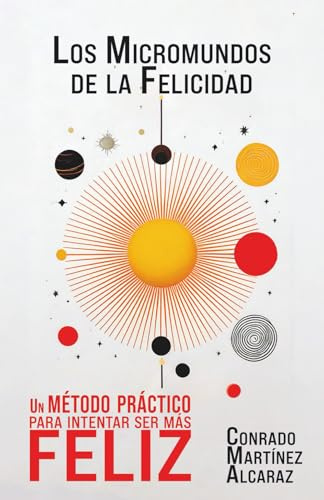 LOS MICROMUNDOS DE LA FELICIDAD: Un método práctico para intentar ser más feliz