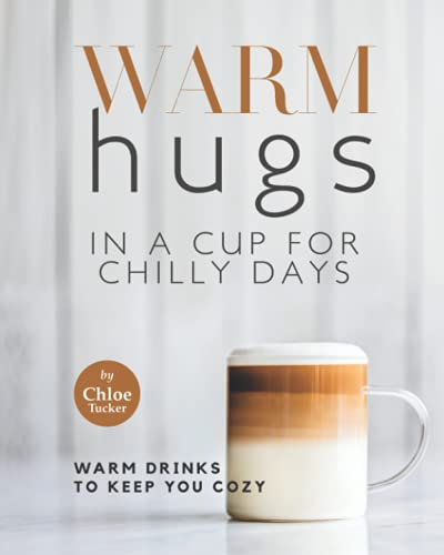 Warm Hugs in a Cup for Chilly Days: Warm Drinks to Keep You Cozy