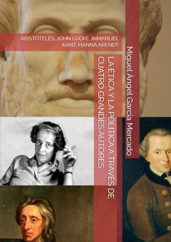 LA ÉTICA Y LA POLÍTICA A TRAVÉS DE CUATRO GRANDES AUTORES: ARISTÓTELES, JOHN LOCKE, INMANUEL KANT, HANNA ARENDT (FILOSOFÍA)