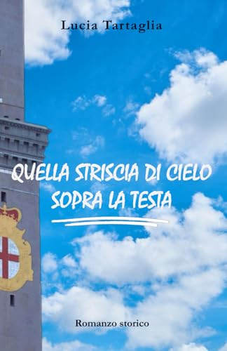 Quella striscia di cielo sopra la testa: romanzo storico