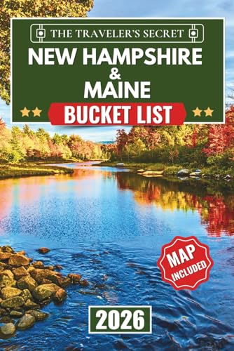 New Hampshire & Maine Bucket List: A Complete Four-Season Travel Guide to Maine & New Hampshire: Plan Your Perfect Trip with 100+ Must-Do Activities, Hidden Gems, Hiking Trails, Small Towns, and...