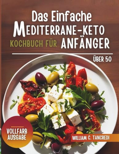 Das einfache mediterrane Keto-Kochbuch für Anfänger über 50: Ein einfacher, wissenschaftlich fundierter Leitfaden für Fettabbau, Hormonhaushalt und ... Intelligente Ernährung für das echte Leben)