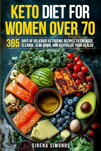 Keto Diet for Women Over 70: 365 Days of Delicious Ketogenic Recipes to Energize, Cleanse, Slim Down, and Revitalize Your Health