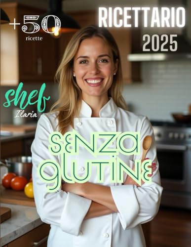 Ricettario 2025- Ricette Senza Glutine Facili, Gustose e per Tutti: Scopri il piacere di mangiare bene ogni giorno, senza glutine e senza rinunce – ... in tavola sapore, sicurezza e creatività!