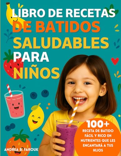LIBRO DE RECETAS DE BATIDOS SALUDABLES PARA NIÑOS: 100+ Receta de batido fácil y rico en nutrientes que les encantará a tus hijos