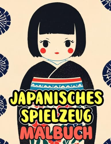 Japanisches Spielzeug Malbuch: Färbung Seiten Von Japans Traditionellem Kinderspielzeug Kokeshi-Puppen Daruma Otoshi Maneki Neko Origami Und Andere | ... | Kinder Erwachsene Jugendliche Senioren