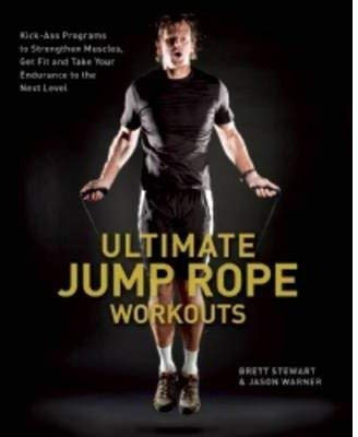 Ultimate Jump Rope Workouts Kick-ass Programs to Strengthen Muscles, Get Fit, and Take Your Endurance to the Next Level by Warner, Jason ( AUTHOR ) Jul-26-2012 Paperback