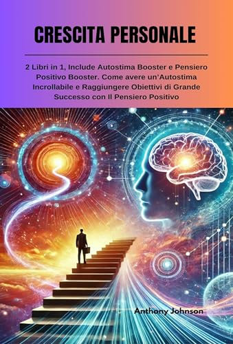 CRESCITA PERSONALE: 2 Libri in 1, Include Autostima Booster e Pensiero Positivo Booster. Come avere un’Autostima Incrollabile e Raggiungere Obiettivi di ... Pensiero Positivo (The Mind Booster Vol. 4)
