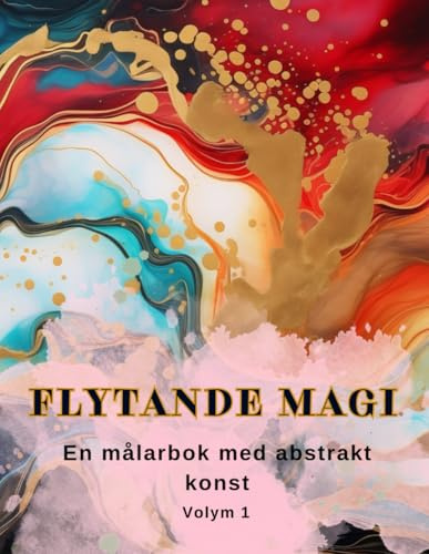 Flytande magi En målarbok med abstrakt konst: Målarbok med Flytande Målning, Hällande Målning, Abstrakt Konst. Volym 1