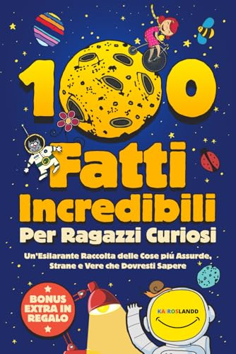 100 Fatti Incredibili Per Ragazzi Curiosi: Un’Esilarante Raccolta delle Cose più Assurde, Strane e Vere che Dovresti Sapere | Include Bonus & Quiz Finale
