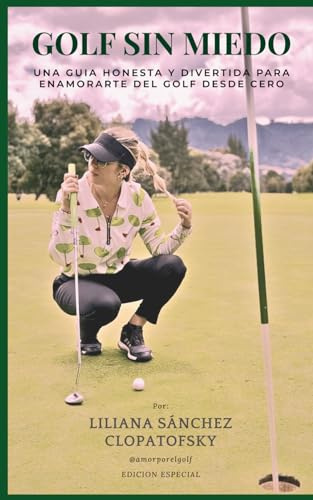 Golf sin miedo: Una guia honesta y divertida para enamorarte del golf desde cero