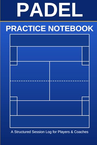 Padel Practice Notebook: A Structured Session Log for Players & Coaches | Track Drills, Match Play, and Performance Goals