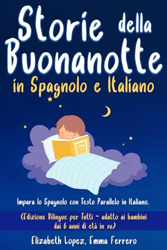 Storie della Buonanotte in Spagnolo e Italiano: Impara lo Spagnolo con Testo Parallelo in Italiano. (Edizione Bilingue per Tutti - adatto ai bambini dai 6 anni di età in su).