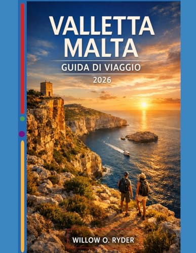 VALLETTA MALTA GUIDA DI VIAGGIO 2026: Avventure straordinarie, guida esperta e tesori nascosti del territorio