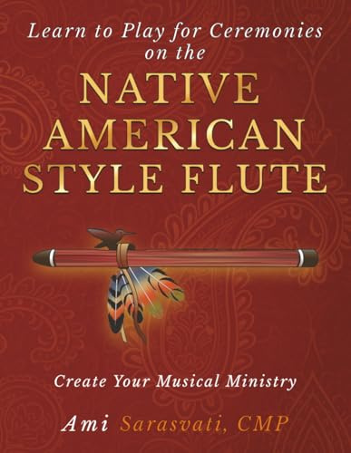 Learn to Play for Ceremonies on the Native American Style Flute: Create Your Musical Ministry