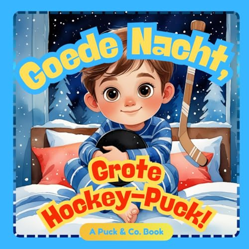 Goede Nacht, Grote Hockey-Puck!: Een lieve verhaaltje voor het slapengaan over hockey voor kleine kampioenen